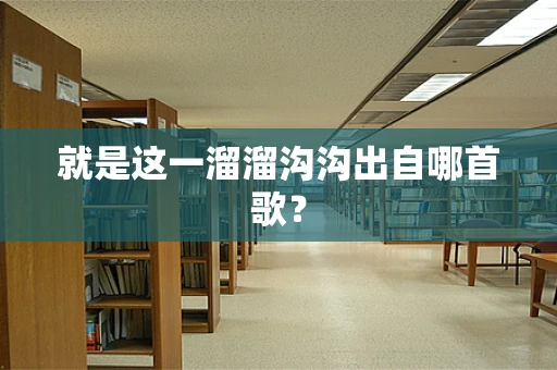 就是这一溜溜沟沟出自哪首歌？