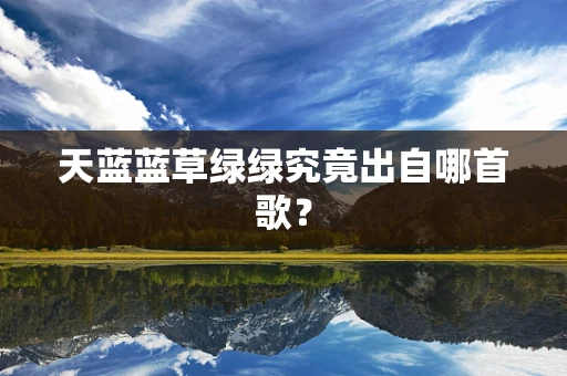 天蓝蓝草绿绿究竟出自哪首歌？