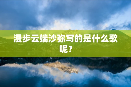 漫步云端沙弥写的是什么歌呢？
