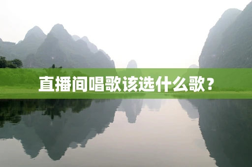 直播间唱歌该选什么歌？