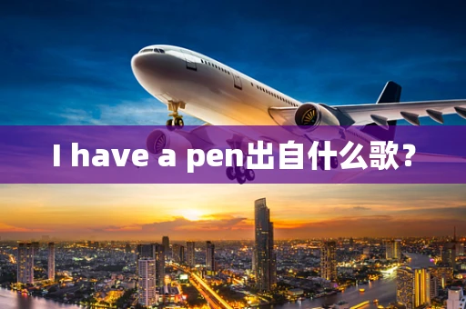 I have a pen出自什么歌？