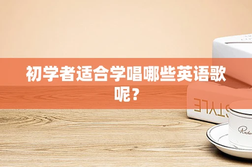 初学者适合学唱哪些英语歌呢？