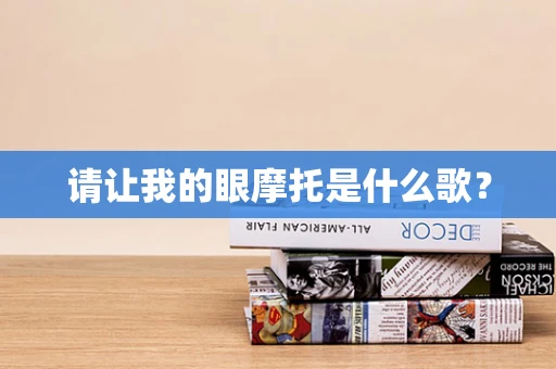 请让我的眼摩托是什么歌？