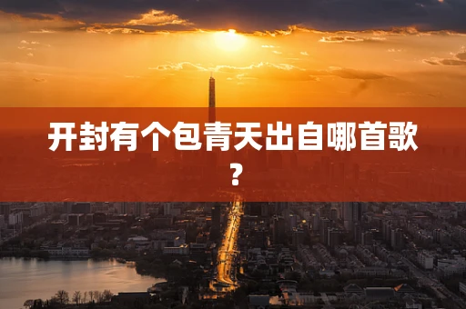 开封有个包青天出自哪首歌？