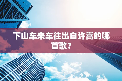 下山车来车往出自许嵩的哪首歌？
