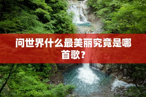 问世界什么最美丽究竟是哪首歌？