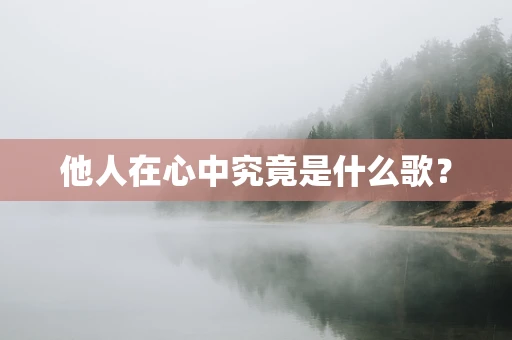 他人在心中究竟是什么歌？