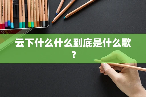 云下什么什么到底是什么歌？