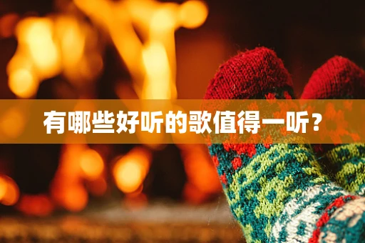 有哪些好听的歌值得一听？