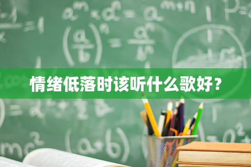 情绪低落时该听什么歌好？