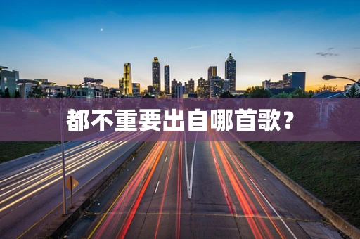 都不重要出自哪首歌？