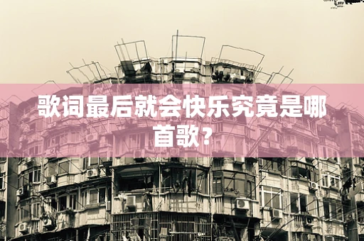 歌词最后就会快乐究竟是哪首歌？