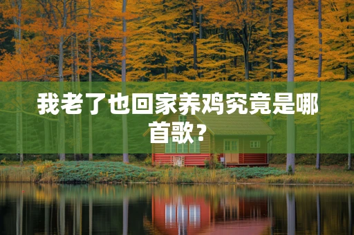 我老了也回家养鸡究竟是哪首歌？