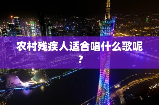 农村残疾人适合唱什么歌呢？