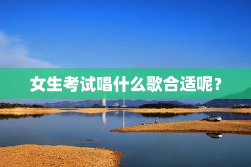 女生考试唱什么歌合适呢？