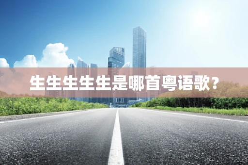 生生生生生是哪首粤语歌？