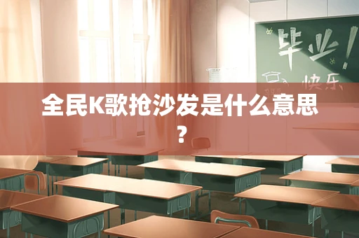 全民K歌抢沙发是什么意思？