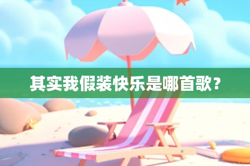 其实我假装快乐是哪首歌？