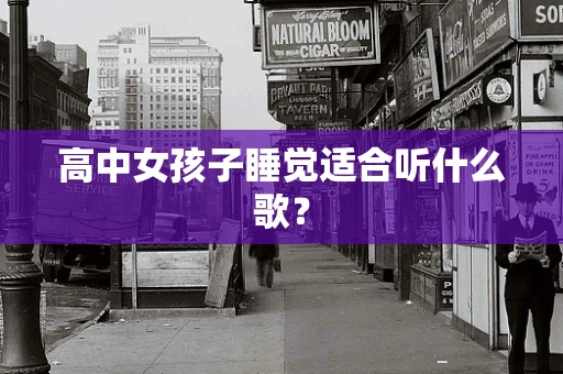 高中女孩子睡觉适合听什么歌？