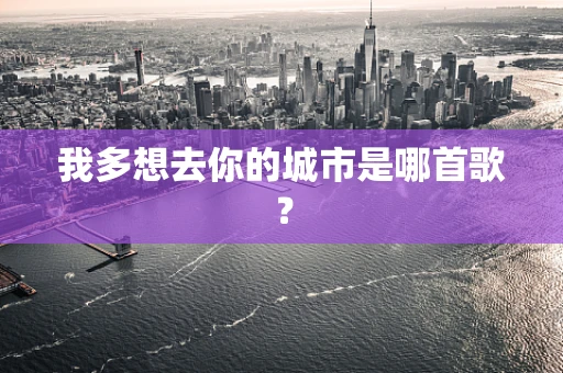 我多想去你的城市是哪首歌？