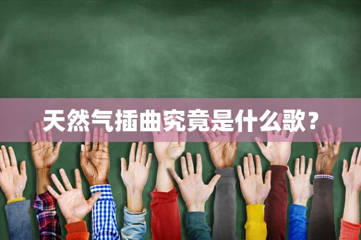 天然气插曲究竟是什么歌？