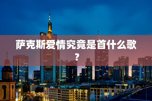 萨克斯爱情究竟是首什么歌？