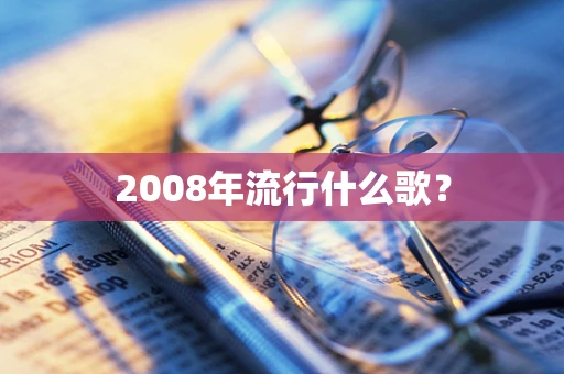 2008年流行什么歌？