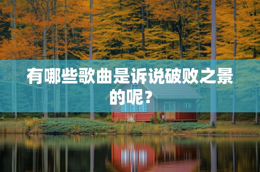 有哪些歌曲是诉说破败之景的呢？