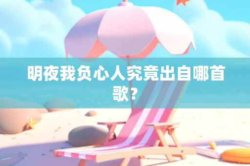 明夜我负心人究竟出自哪首歌？