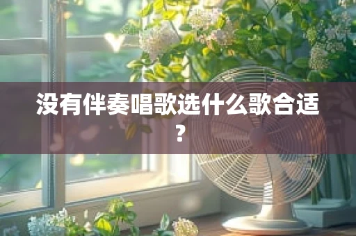 没有伴奏唱歌选什么歌合适？
