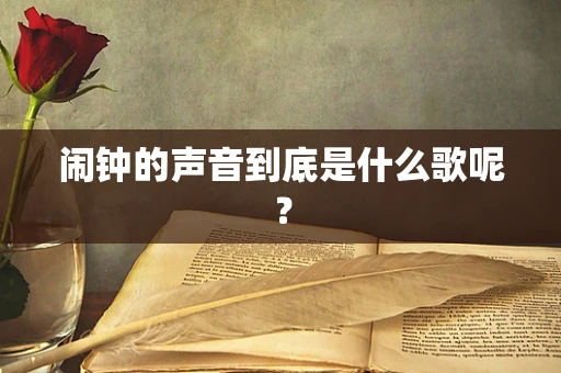 闹钟的声音到底是什么歌呢？