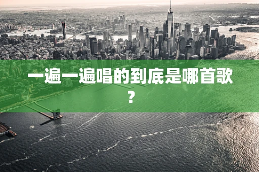 一遍一遍唱的到底是哪首歌？