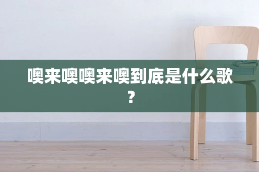 噢来噢噢来噢到底是什么歌？