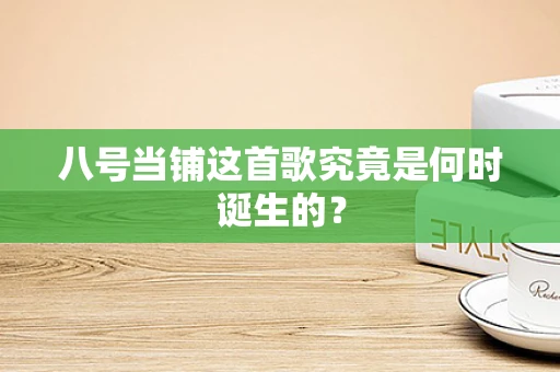 八号当铺这首歌究竟是何时诞生的？